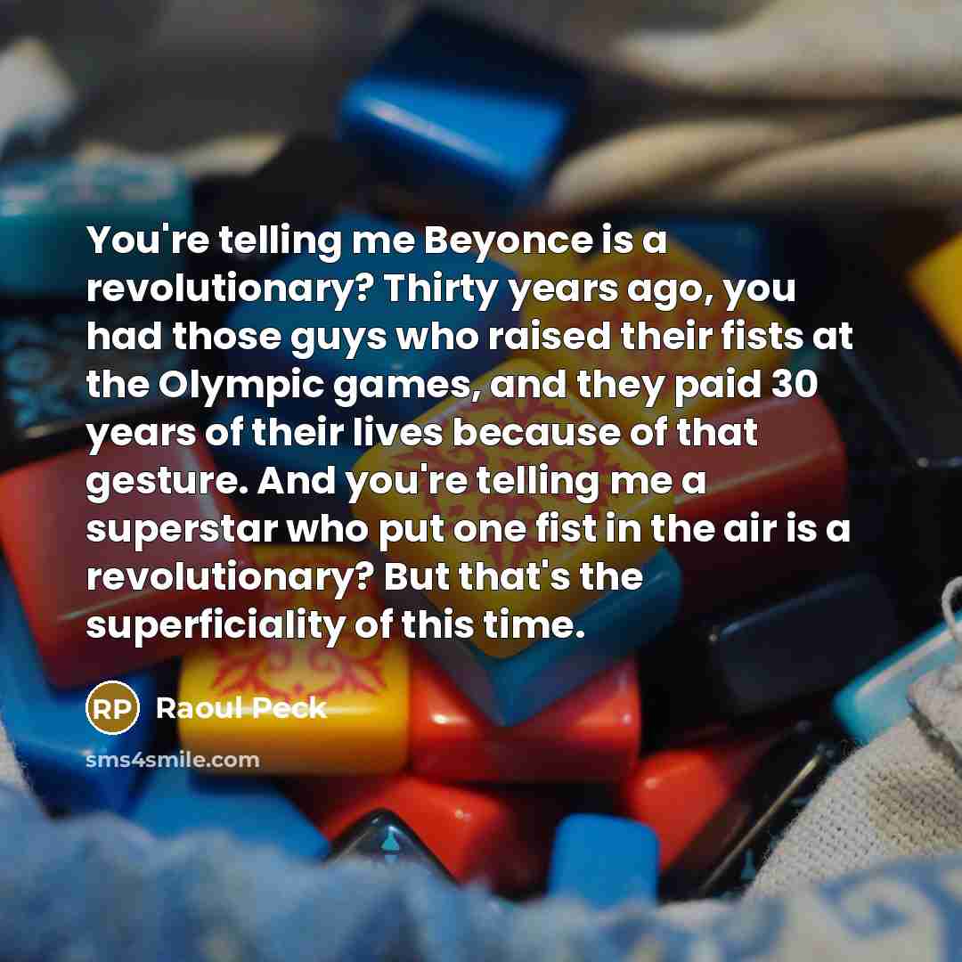 “You're telling me Beyonce is a revolutionary? Thirty years ago,…” quote by Raoul Peck