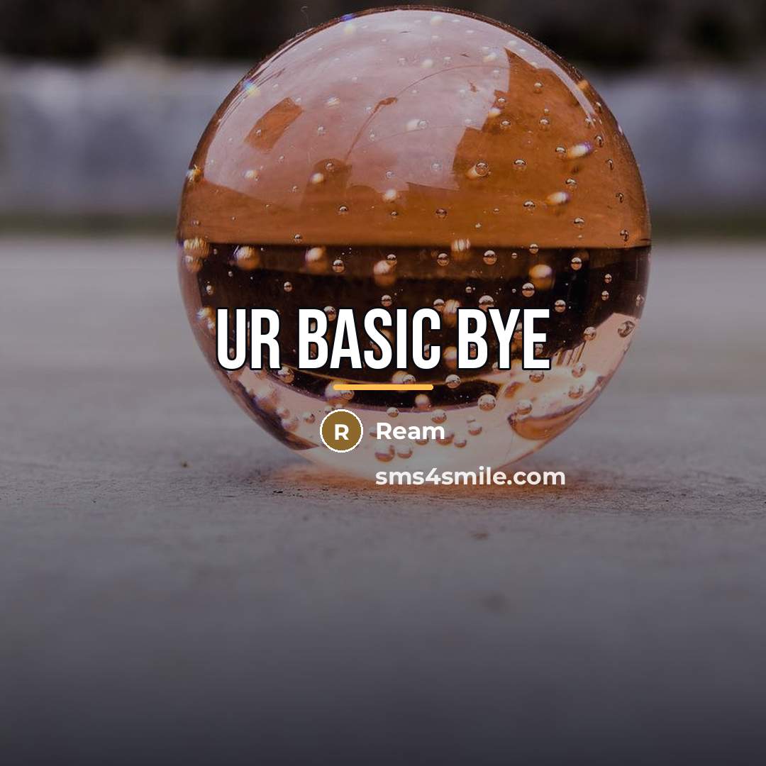 “Ur basic bye…” quote by Ream