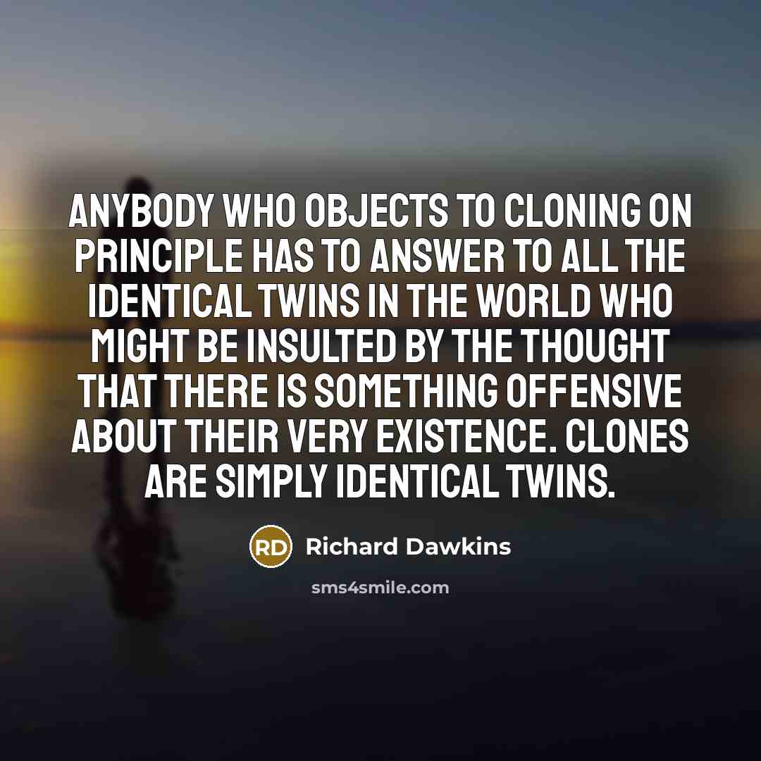 “Anybody who objects to cloning on principle has to answer…” quote by Richard Dawkins