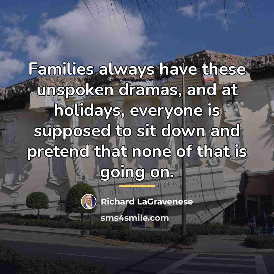 “Families always have these unspoken dramas, and at holidays, everyone…” quote by Richard LaGravenese
