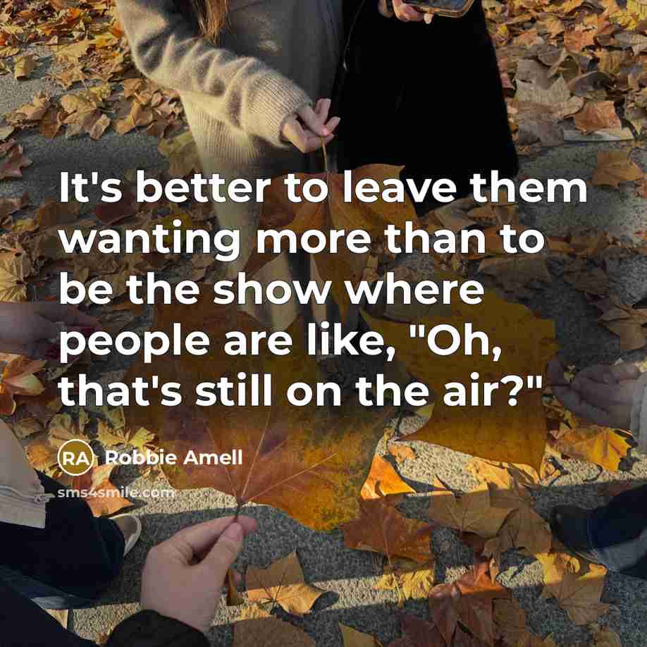 “It's better to leave them wanting more than to be…” quote by Robbie Amell