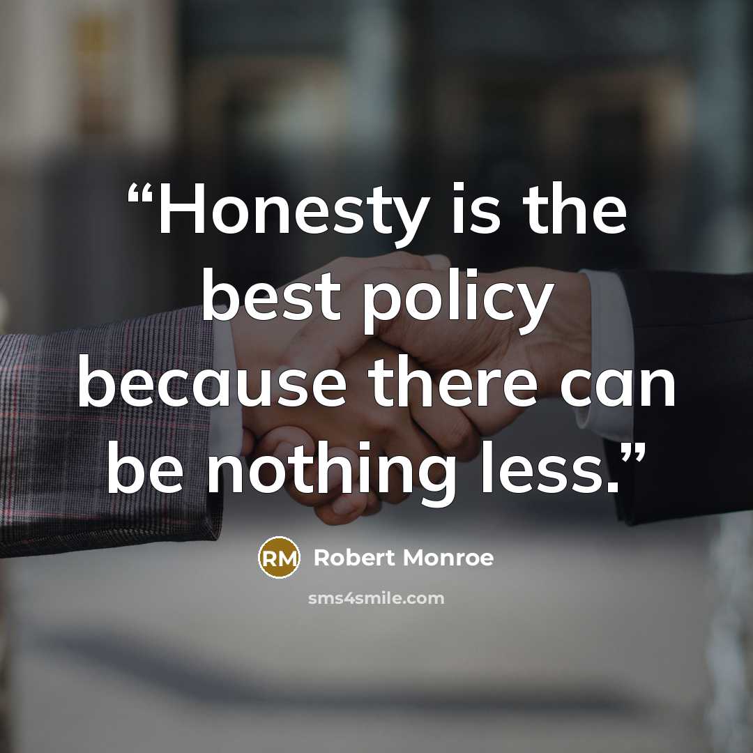“Honesty is the best policy because there can be nothing less.” quote by Robert Monroe