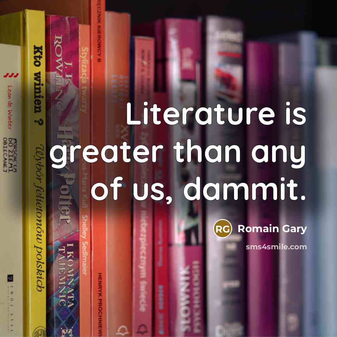 “Literature is greater than any of us, dammit.…” quote by Romain Gary