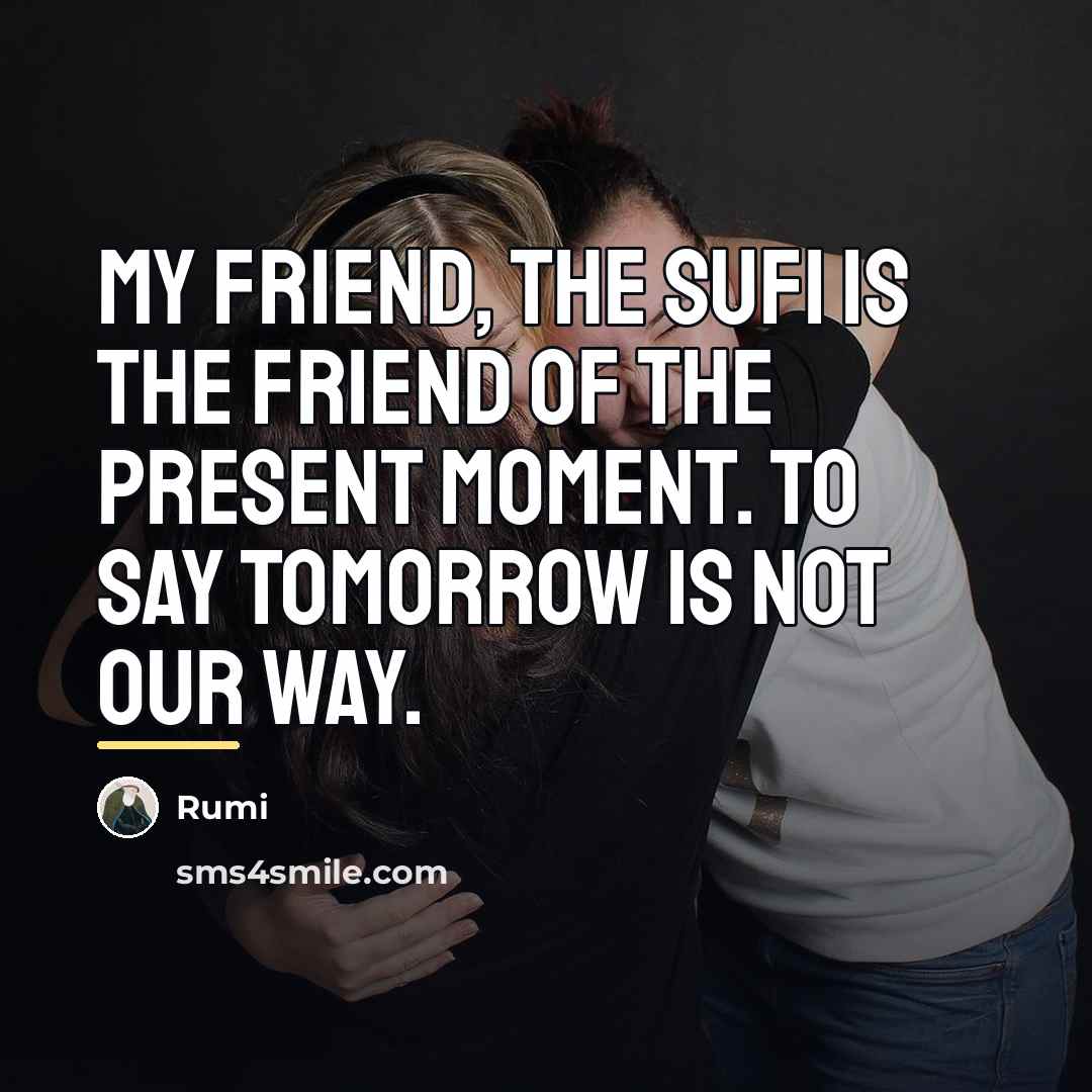 “My friend, the sufi is the friend of the present…” quote by Rumi