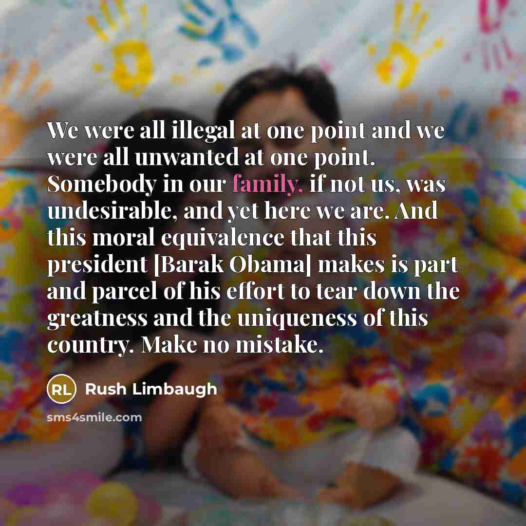 “We were all illegal at one point and we were…” quote by Rush Limbaugh