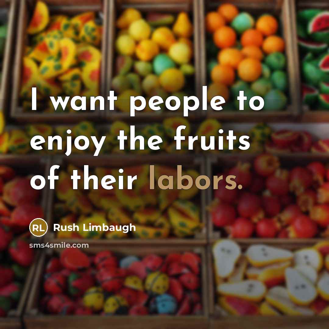 “I want people to enjoy the fruits of their labors.…” quote by Rush Limbaugh