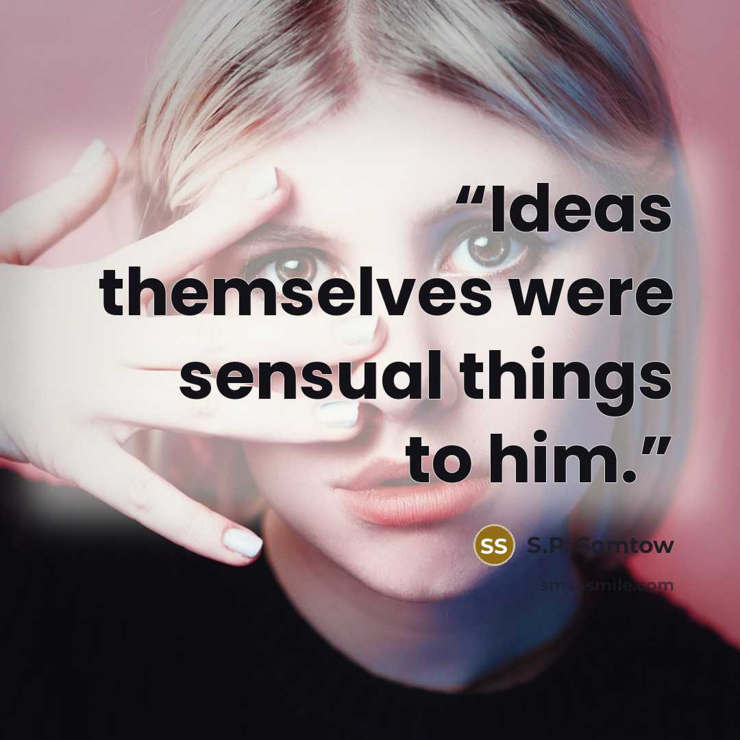 “Ideas themselves were sensual things to him.” quote by S.P. Somtow