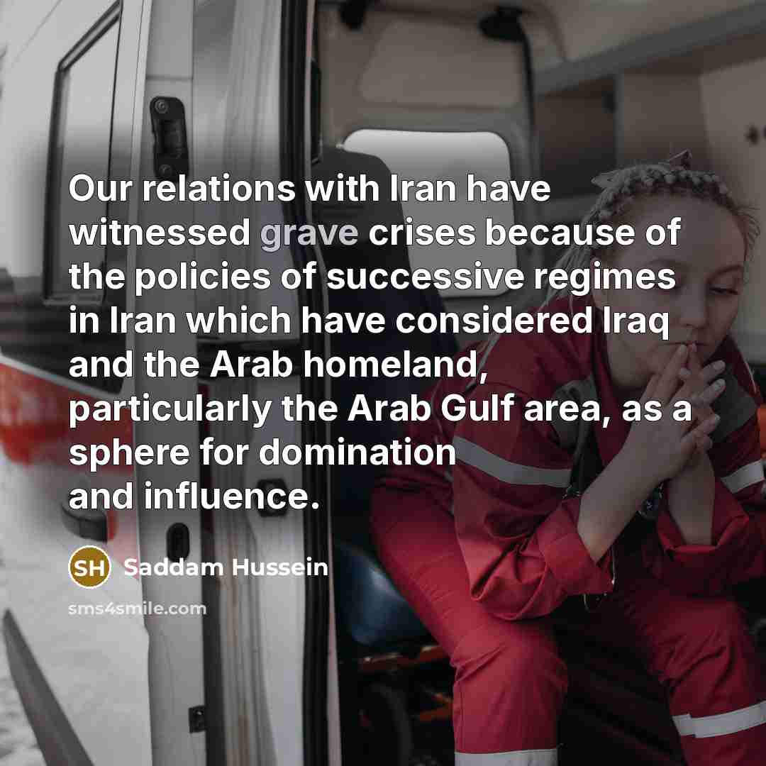 “Our relations with Iran have witnessed grave crises because of…” quote by Saddam Hussein