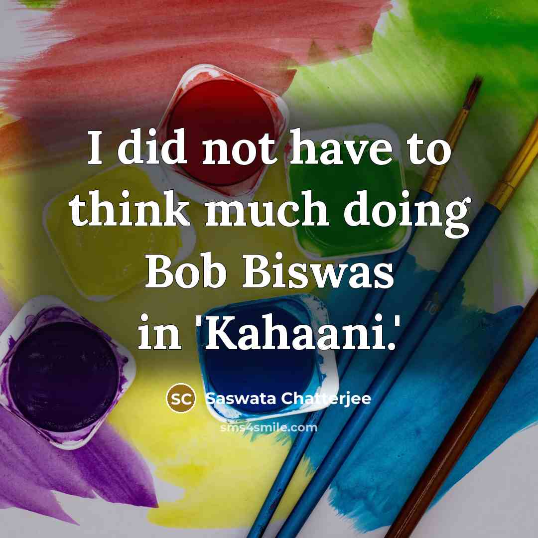 “I did not have to think much doing Bob Biswas…” quote by Saswata Chatterjee