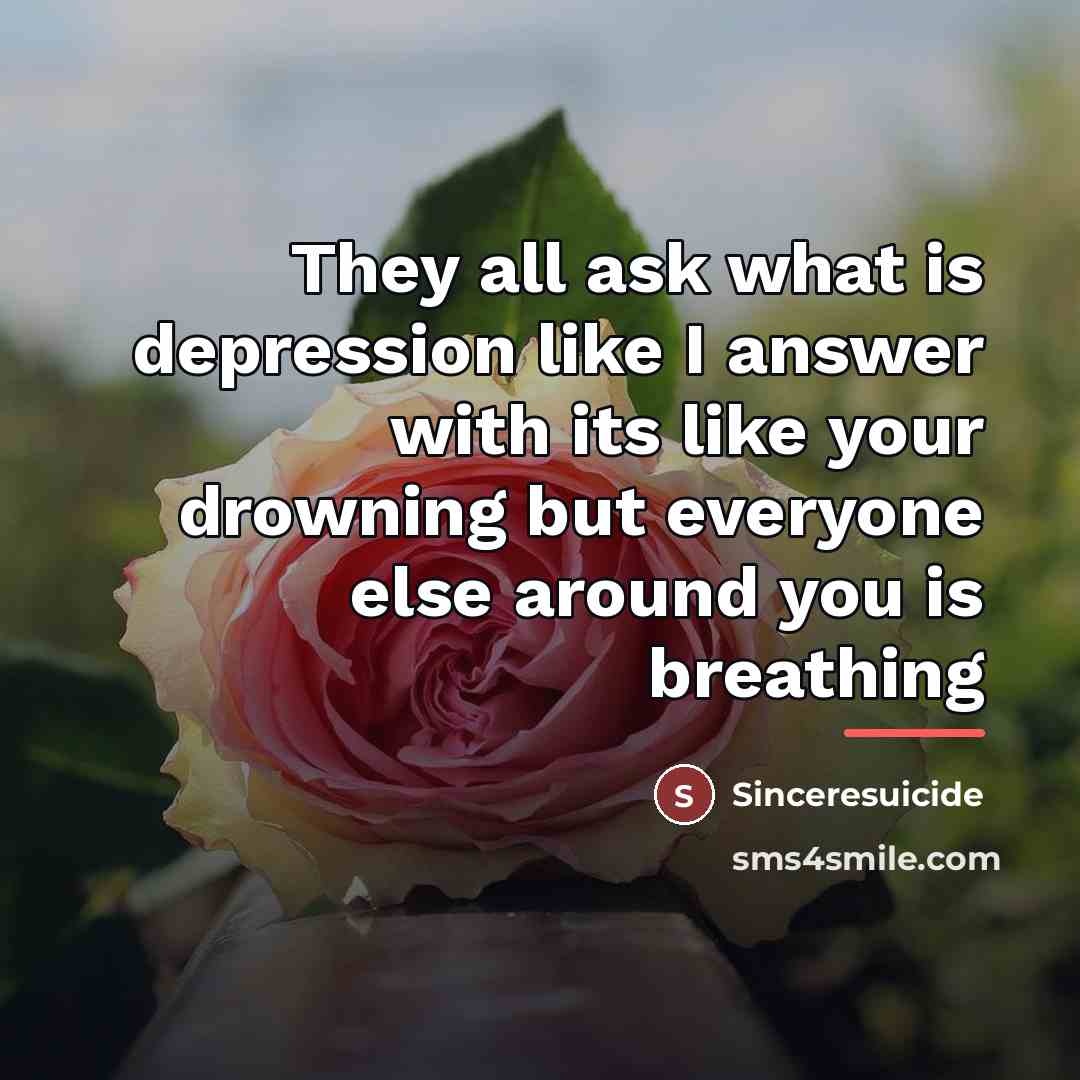 “They all ask what is depression like I answer with…” quote by Sinceresuicide