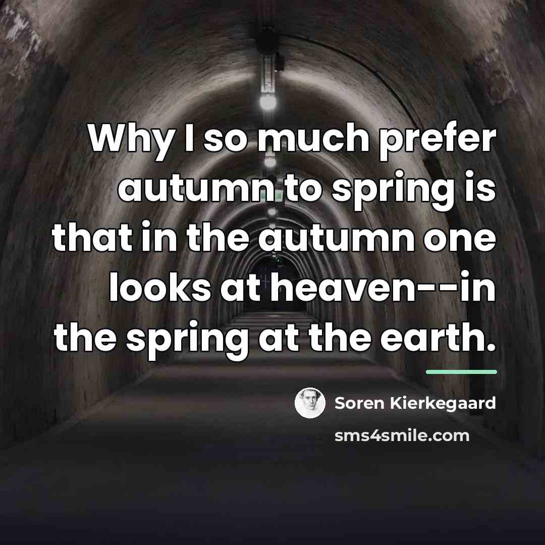 “Why I so much prefer autumn to spring is that…” quote by Soren Kierkegaard