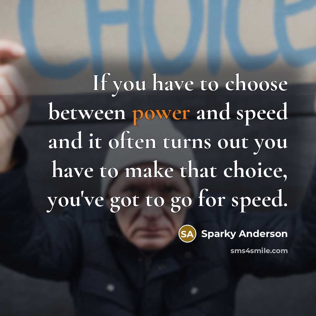 “If you have to choose between power and speed and it often turns out you have to make that choice, you've got to go for speed.” quote by Sparky Anderson