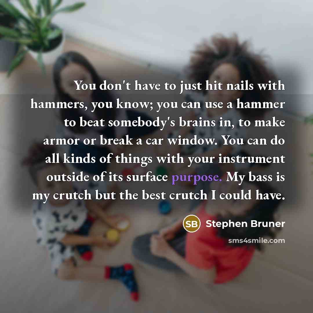 “You don't have to just hit nails with hammers, you…” quote by Stephen Bruner