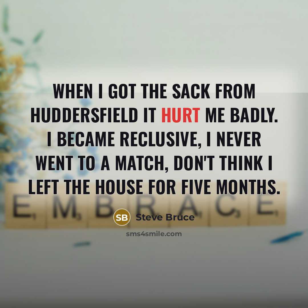 “When I got the sack from Huddersfield it hurt me…” quote by Steve Bruce