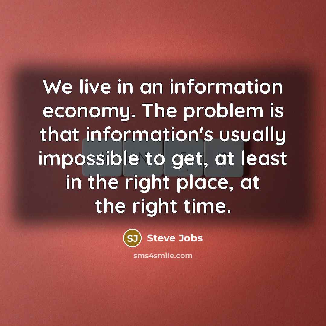 “We live in an information economy. The problem is that…” quote by Steve Jobs