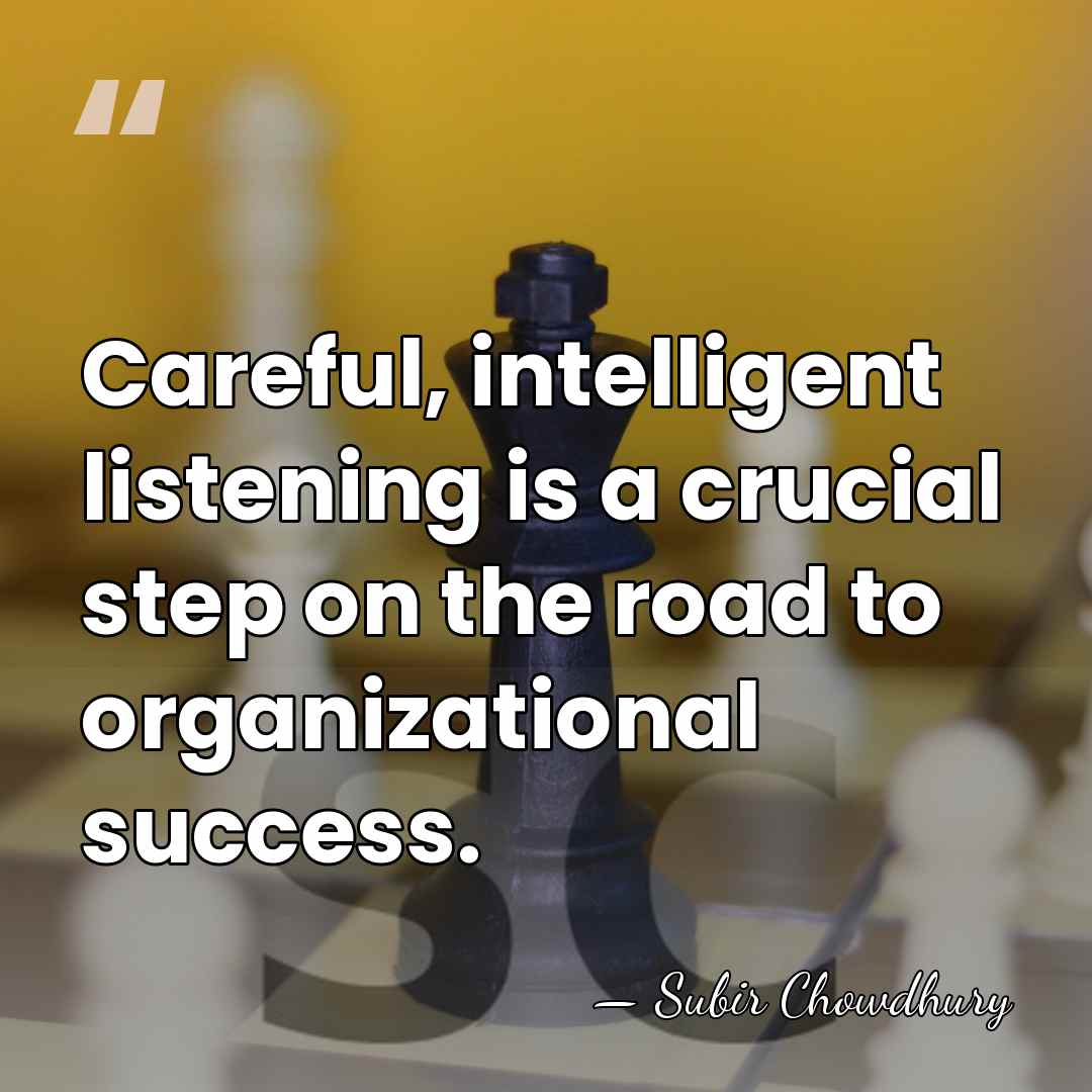 Careful, intelligent listening is a crucial step on the road to organizational&hellip; - Subir Chowdhury