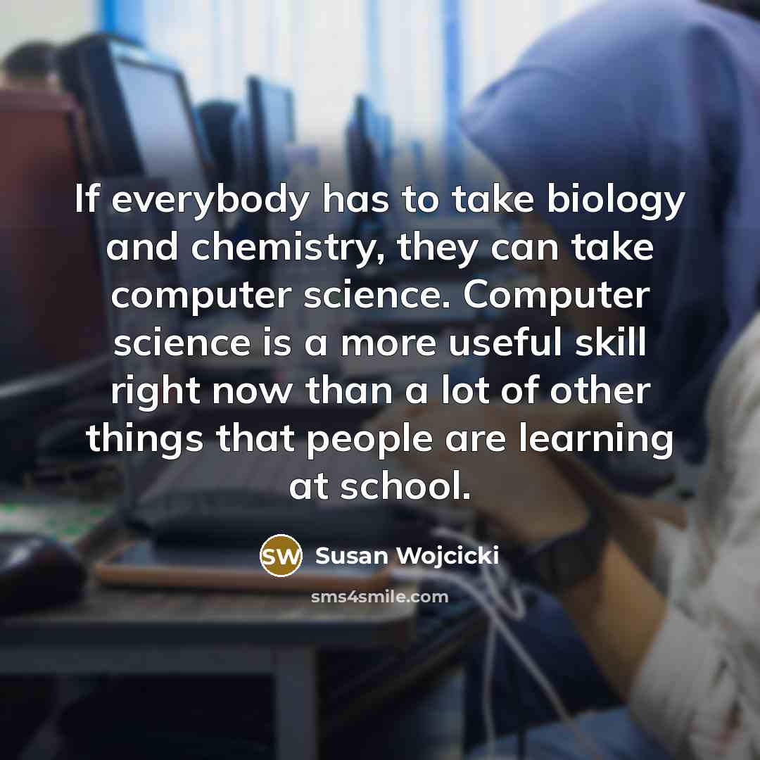 “If everybody has to take biology and chemistry, they can…” quote by Susan Wojcicki