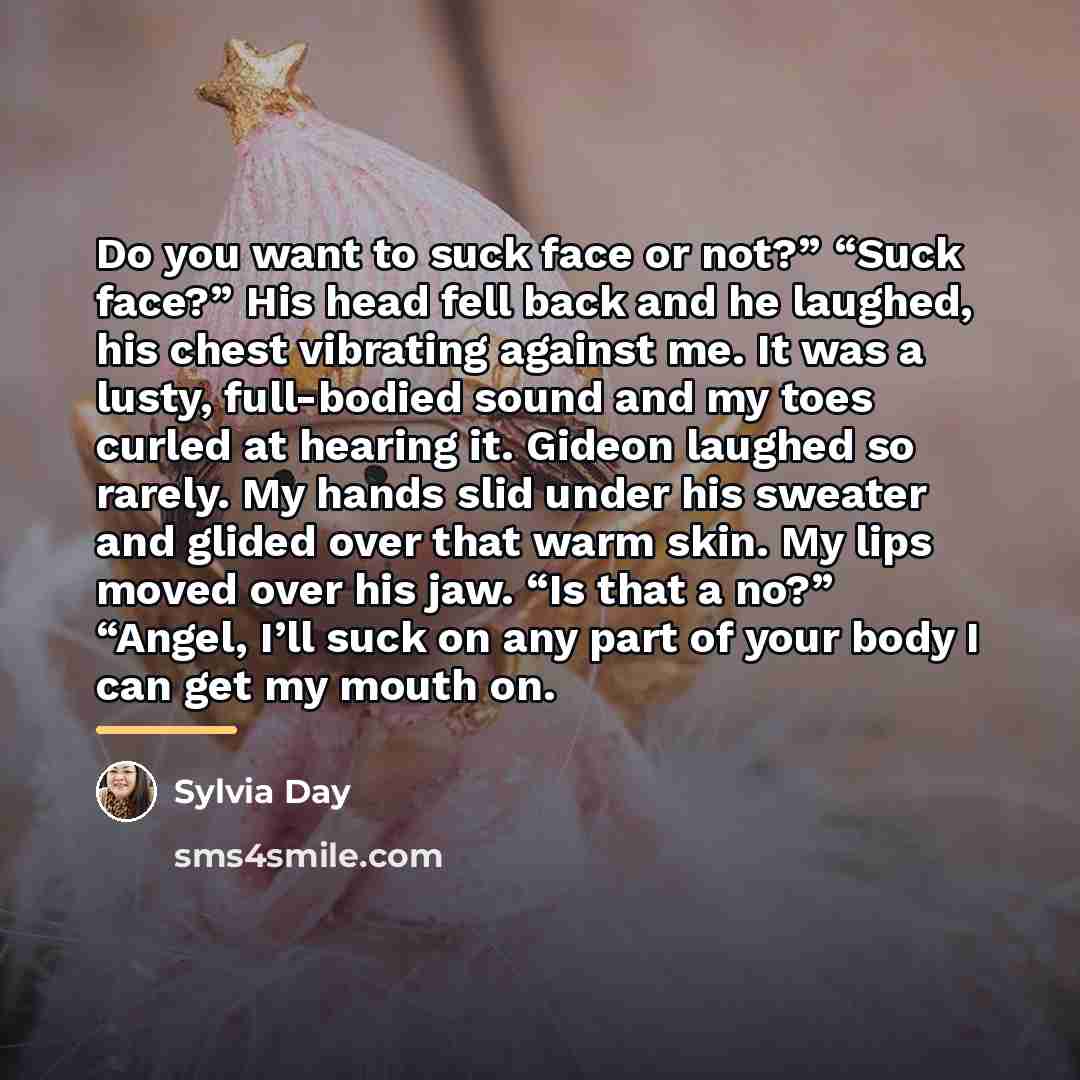 “Do you want to suck face or not?” “Suck face?”…” quote by Sylvia Day