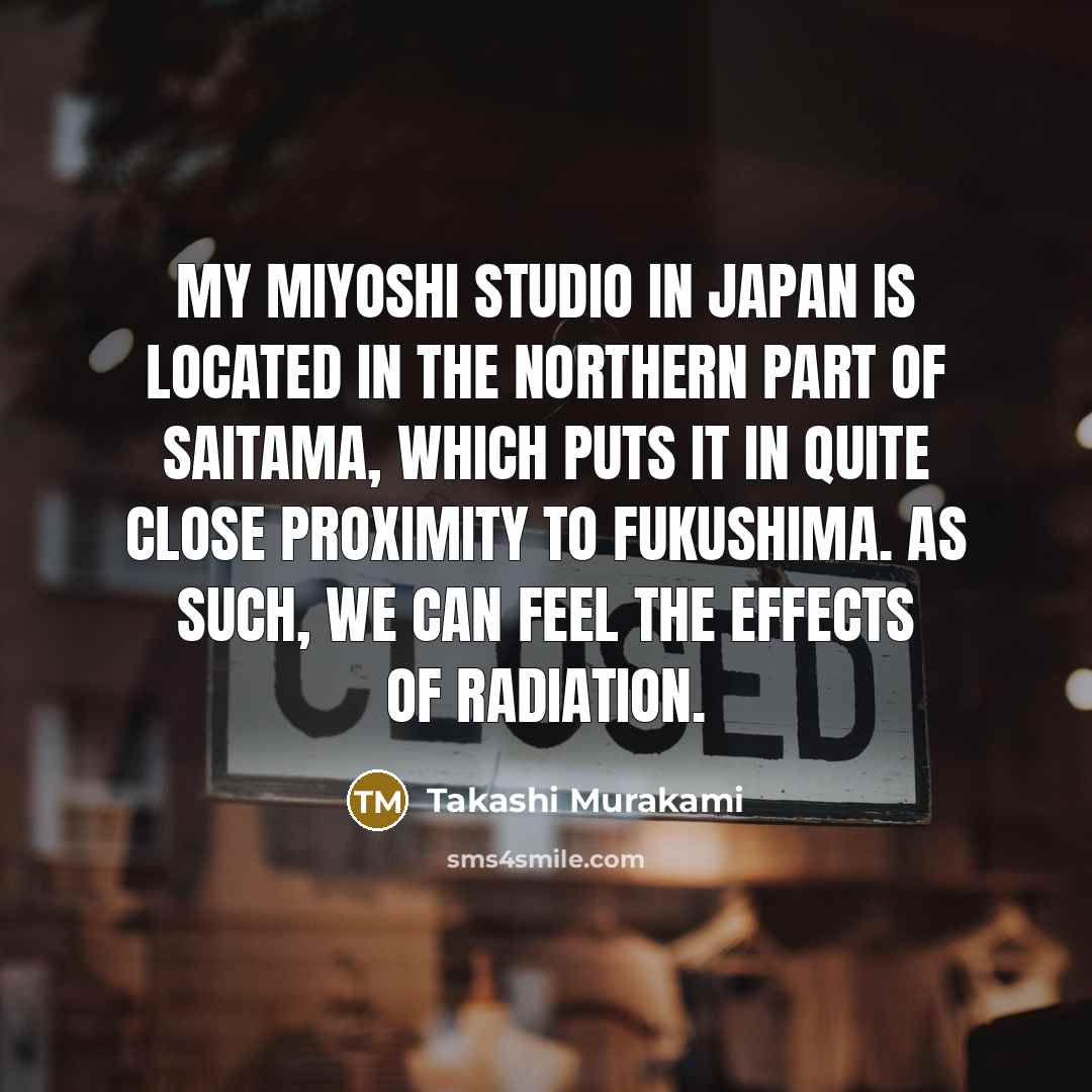 “My Miyoshi studio in Japan is located in the northern…” quote by Takashi Murakami