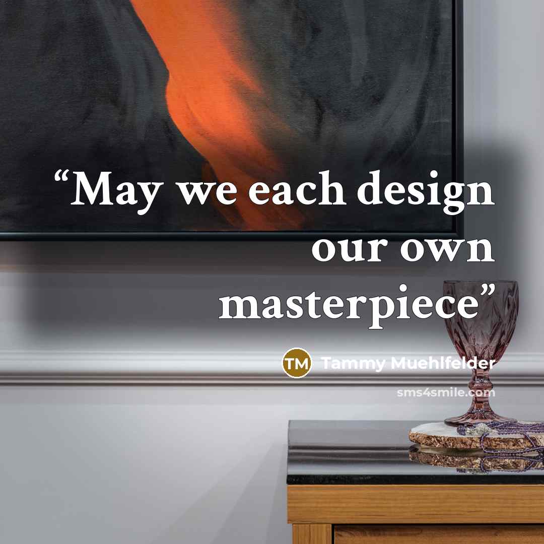 “May we each design our own masterpiece” quote by Tammy Muehlfelder