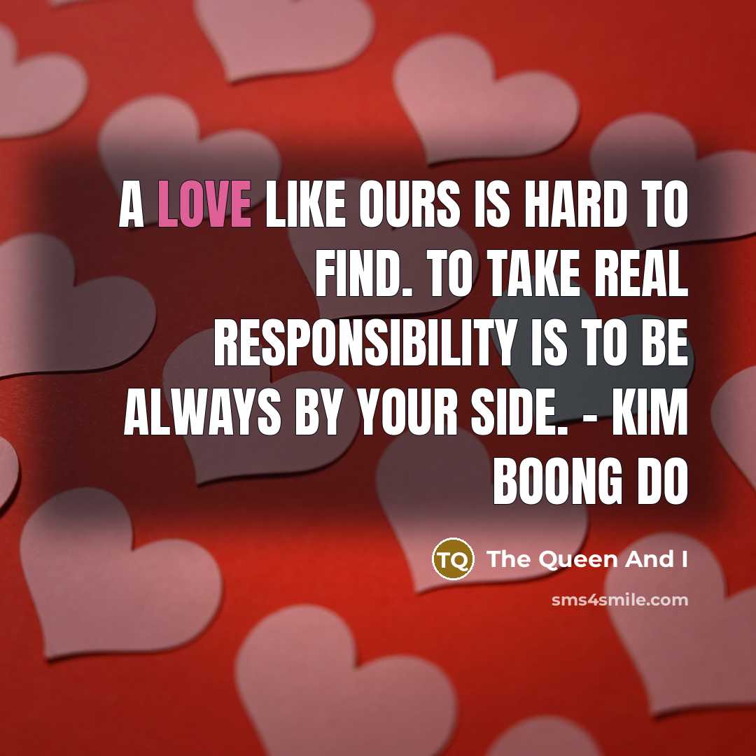 “A love like ours is hard to find. To take real responsibility is to be always by your side. - Kim Boong Do” quote by The Queen And I
