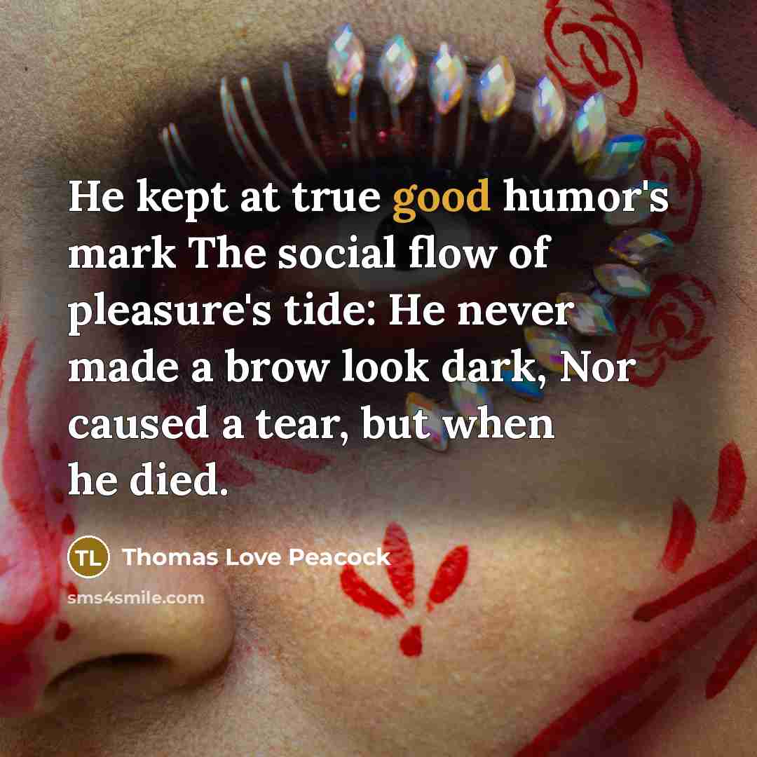 “He kept at true good humor's mark The social flow…” quote by Thomas Love Peacock