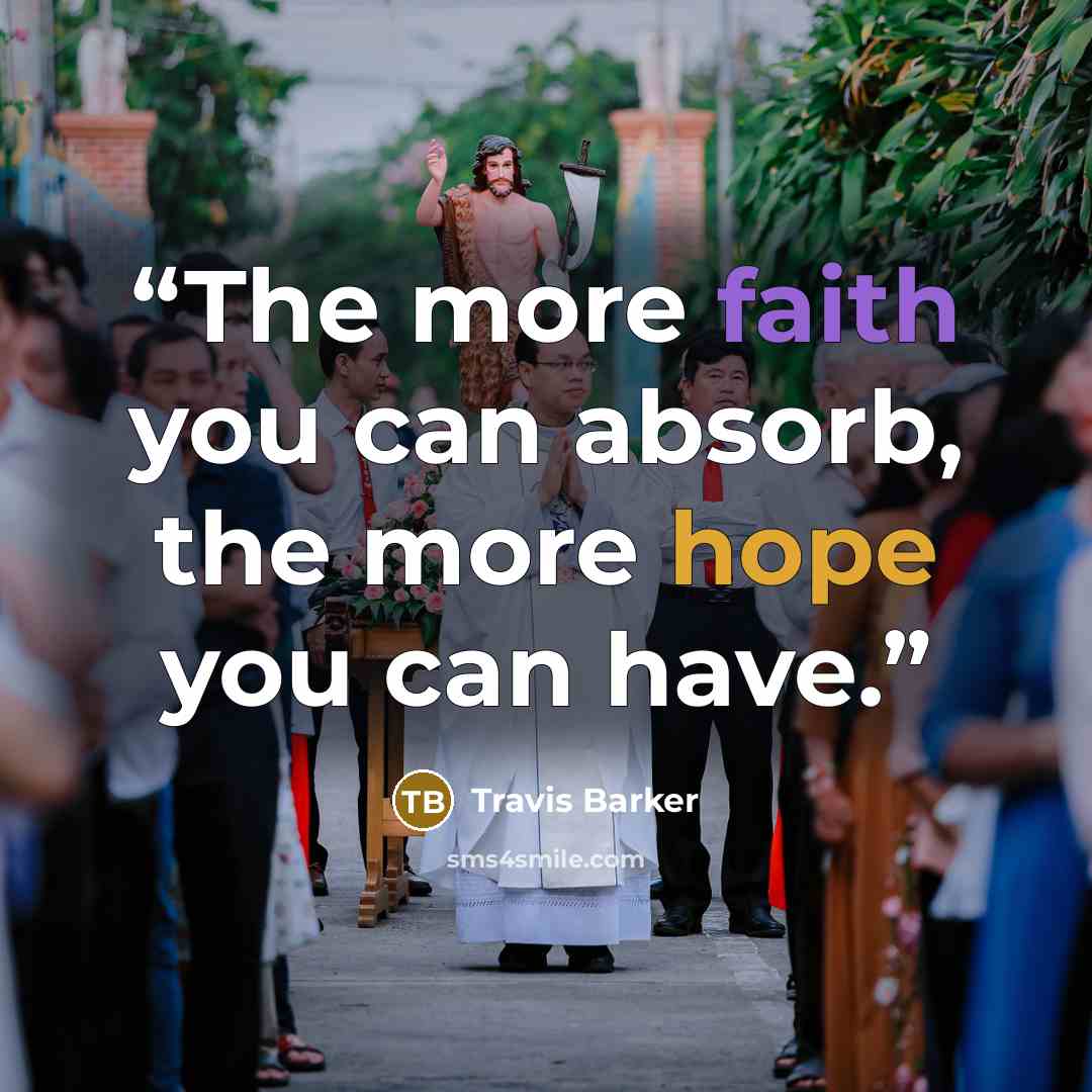 “The more faith you can absorb, the more hope you can have.” quote by Travis Barker