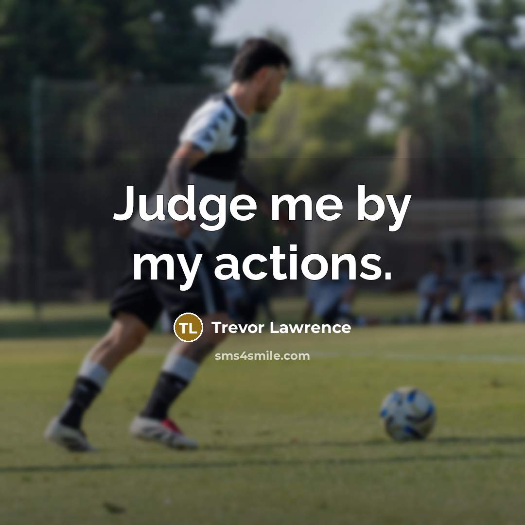 “Judge me by my actions.…” quote by Trevor Lawrence