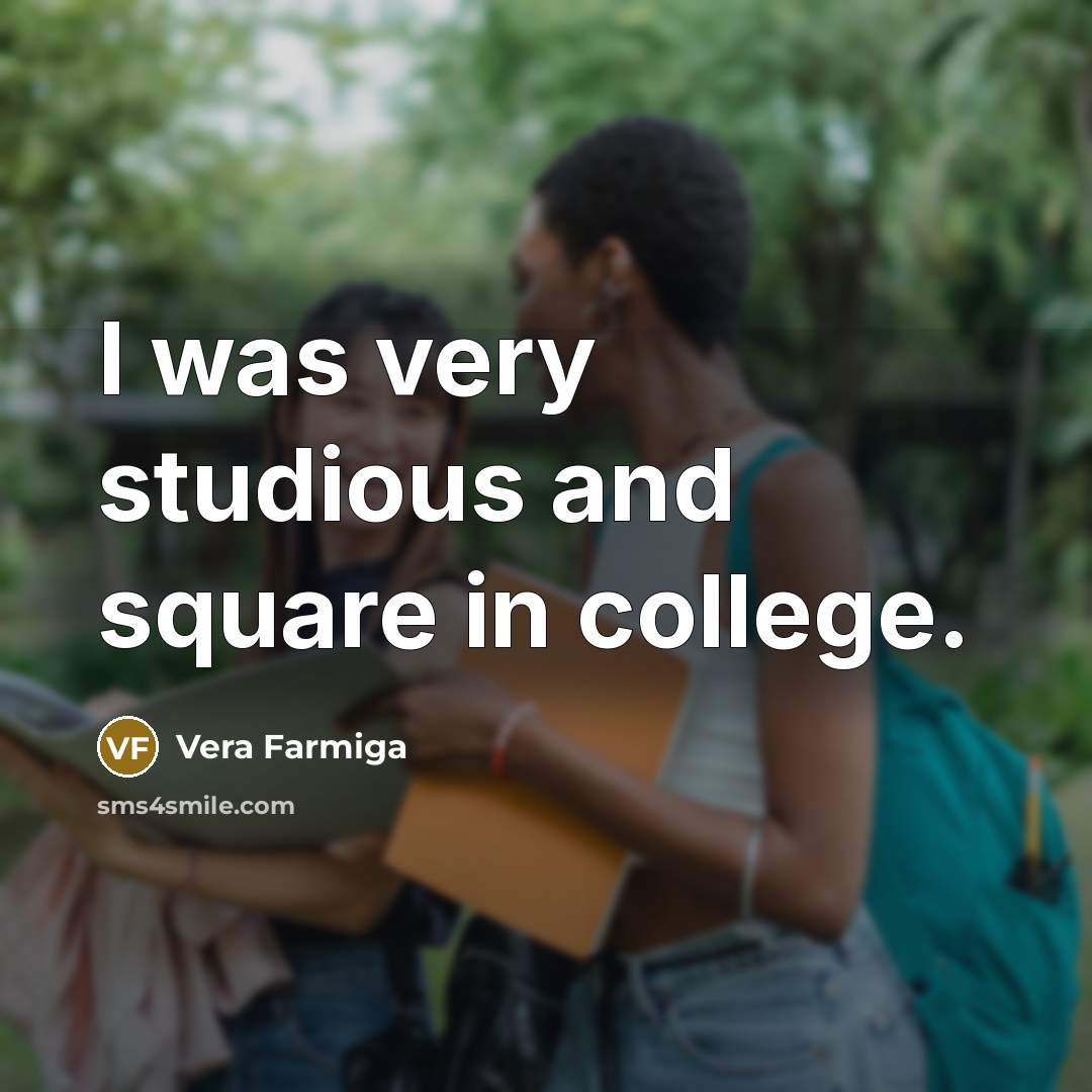 “I was very studious and square in college.…” quote by Vera Farmiga
