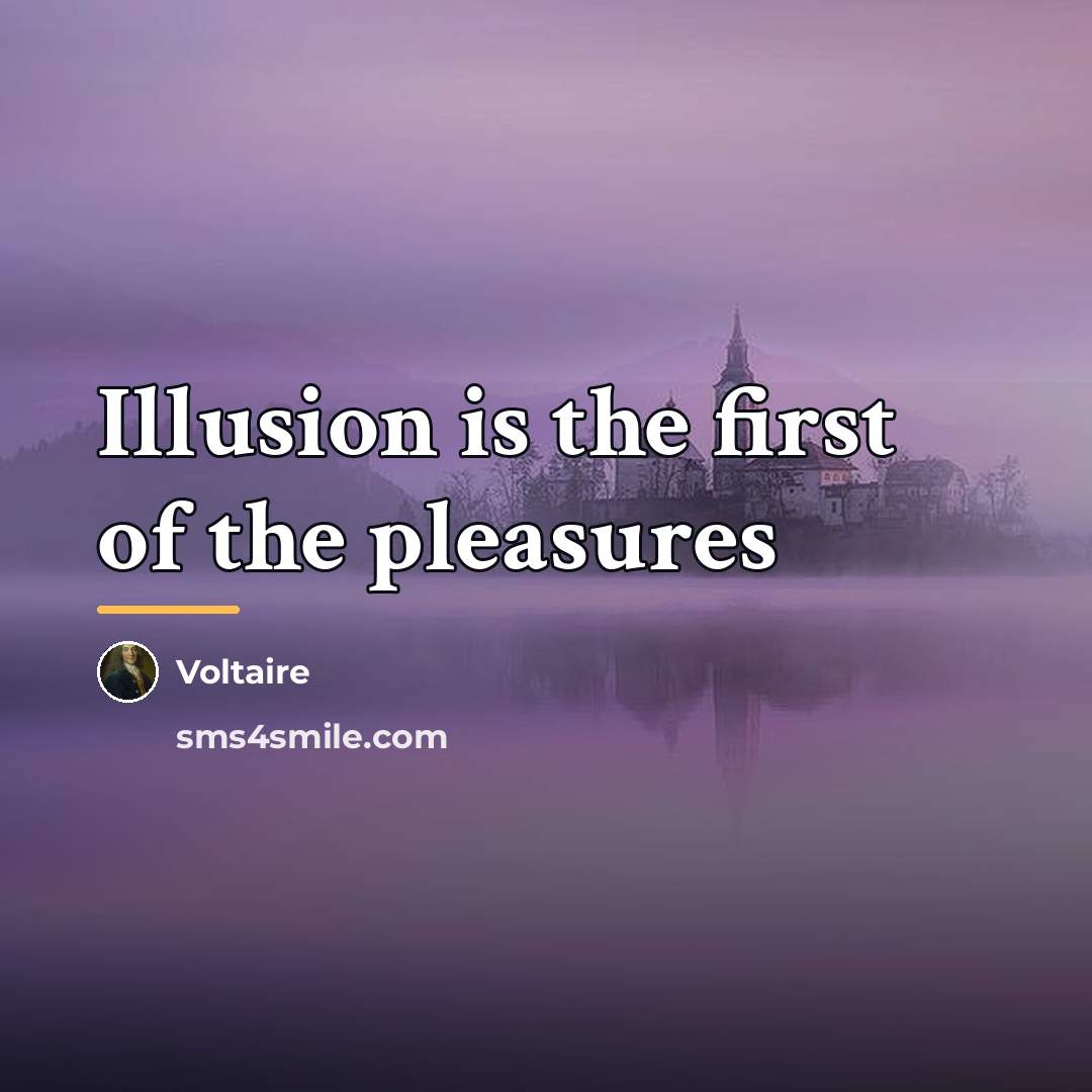 “Illusion is the first of the pleasures…” quote by Voltaire