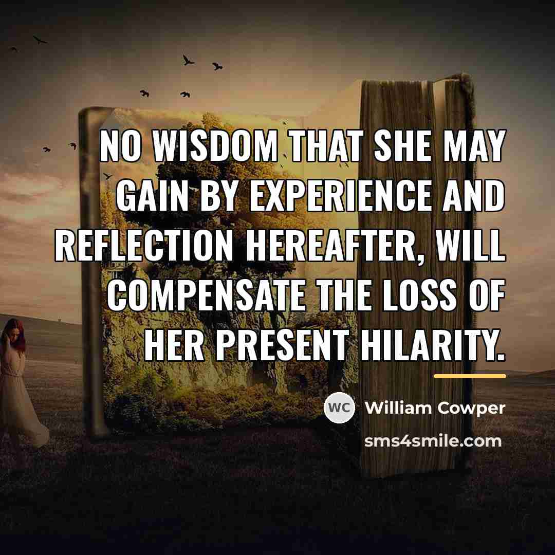 “No wisdom that she may gain by experience and reflection…” quote by William Cowper
