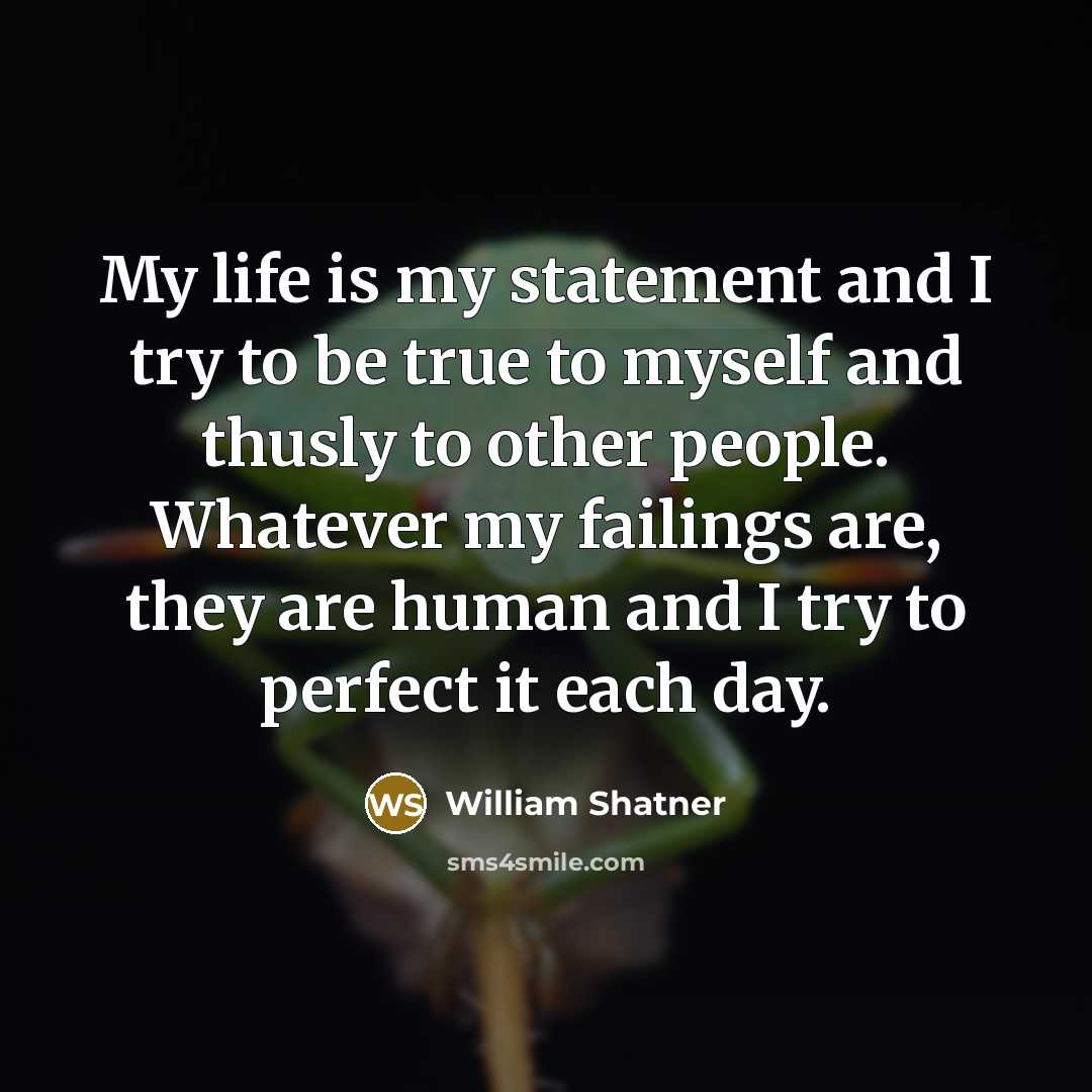 “My life is my statement and I try to be…” quote by William Shatner