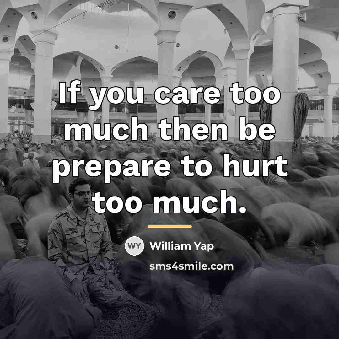 “If you care too much then be prepare to hurt…” quote by William Yap