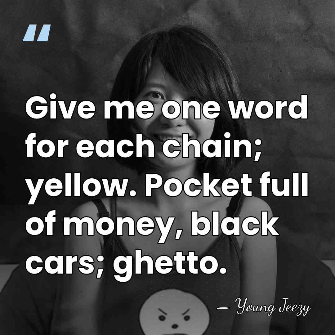 Give me one word for each chain; yellow. Pocket full of money,&hellip; - Young Jeezy