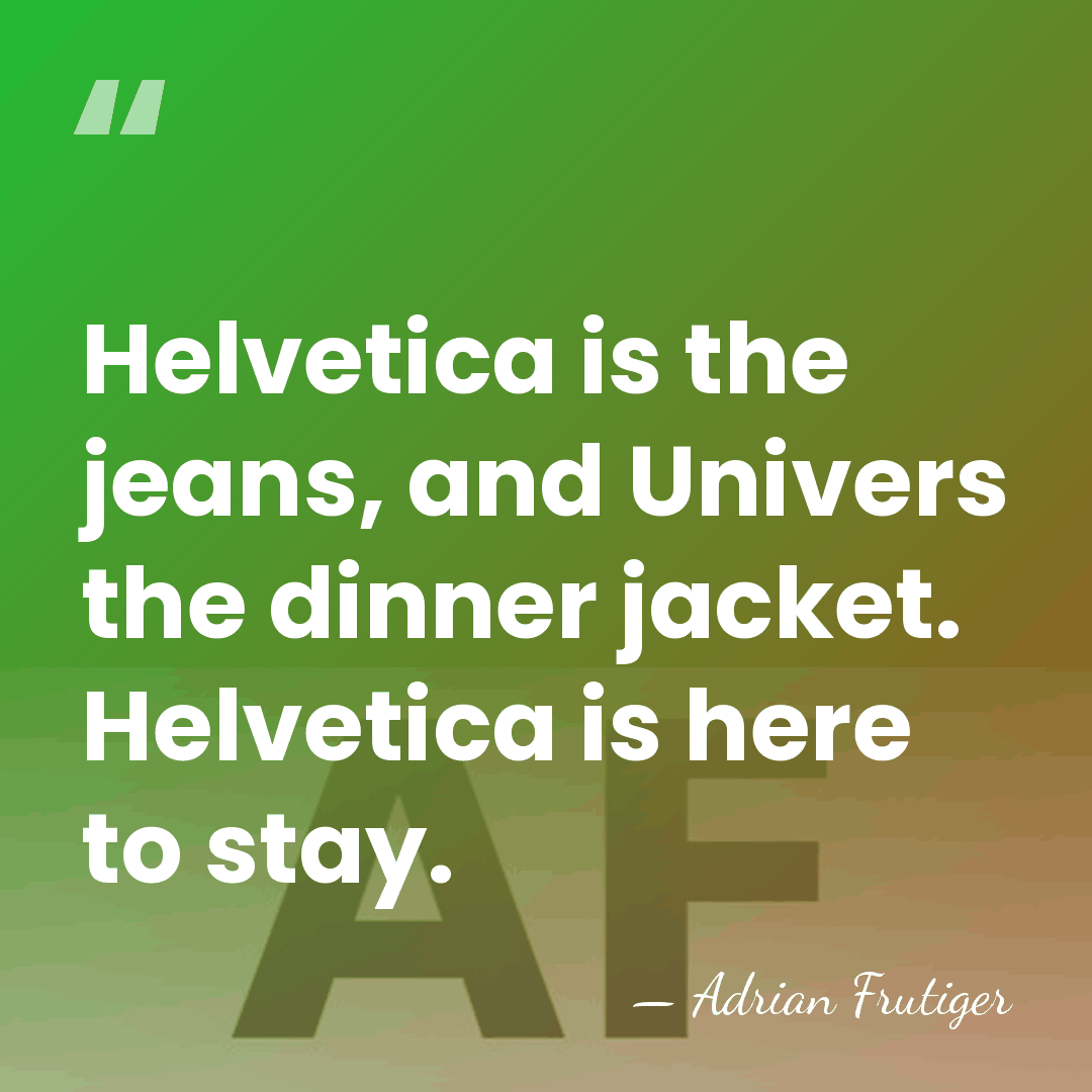 Helvetica is the jeans, and Univers the dinner jacket. Helvetica is here&hellip; - Adrian Frutiger