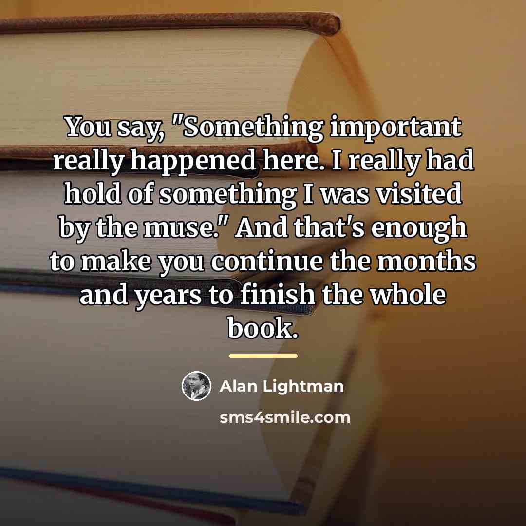 “You say, "Something important really happened here. I really had…” quote by Alan Lightman