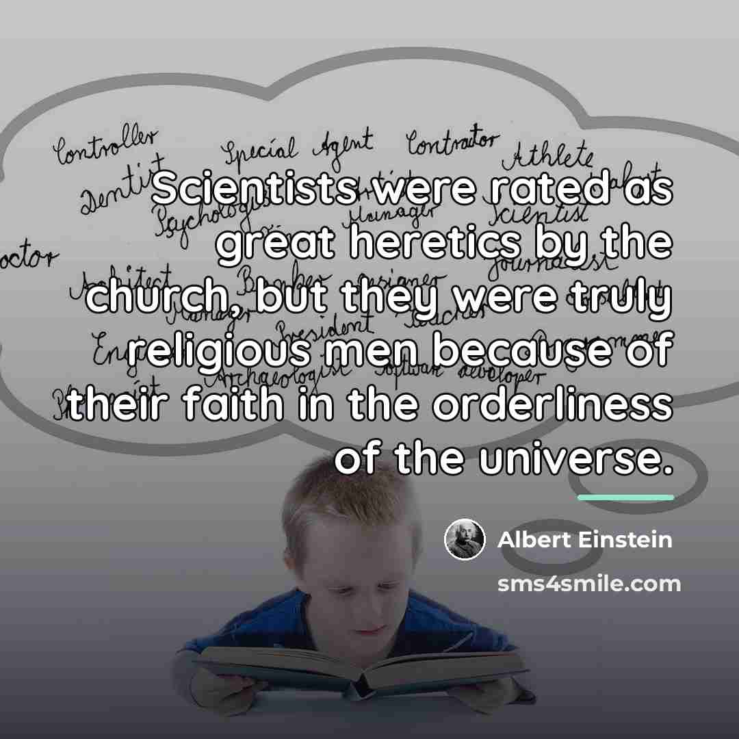 “Scientists were rated as great heretics by the church, but…” quote by Albert Einstein