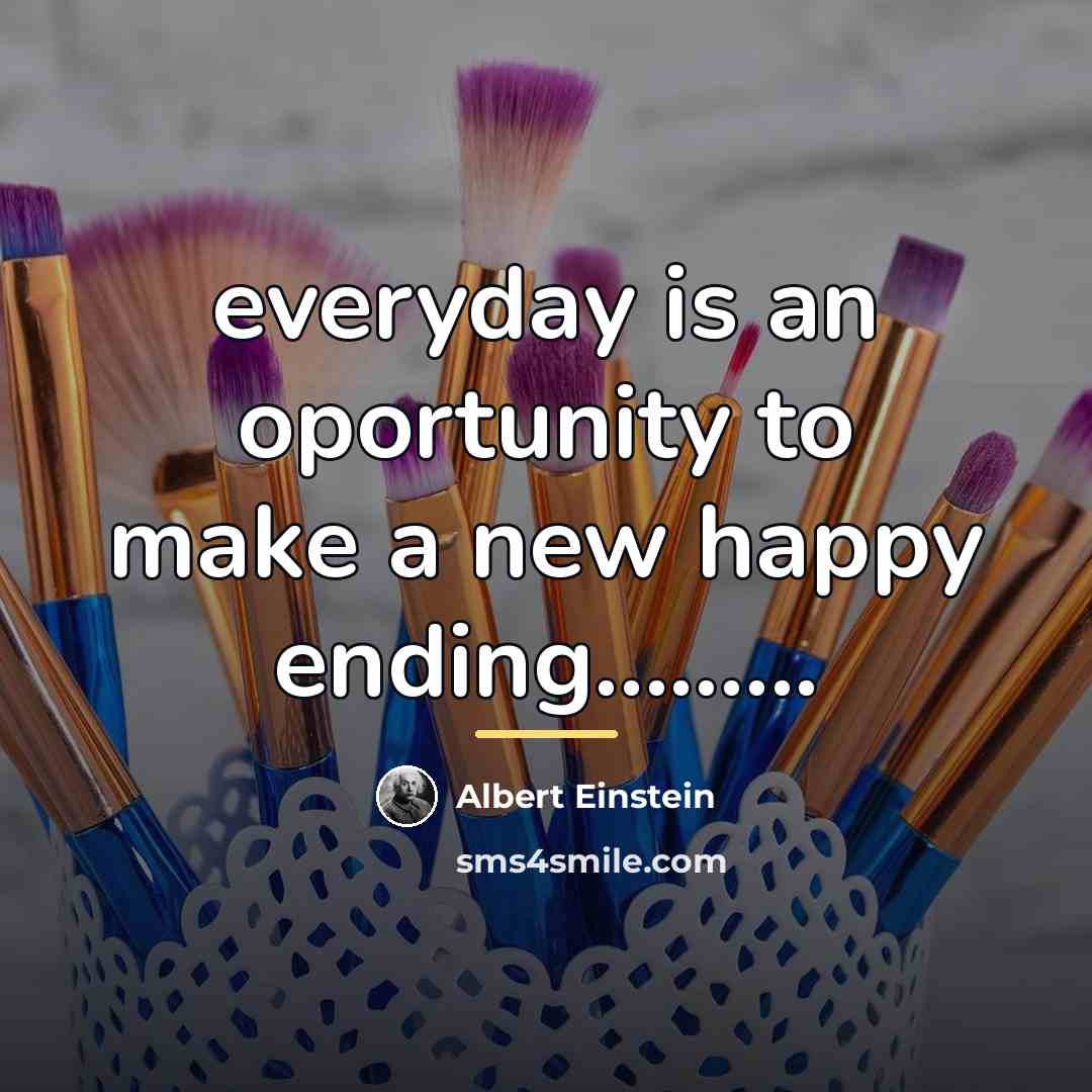 “everyday is an oportunity to make a new happy ending.........…” quote by Albert Einstein