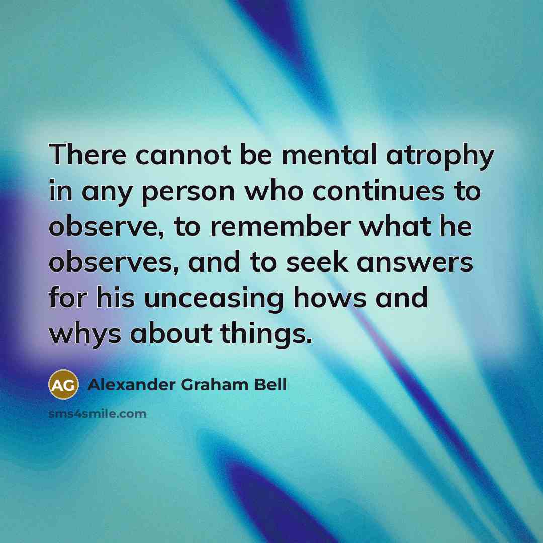 “There cannot be mental atrophy in any person who continues…” quote by Alexander Graham Bell