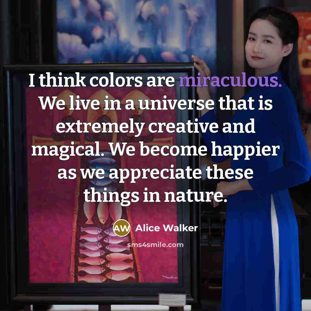 “I think colors are miraculous. We live in a universe…” quote by Alice Walker
