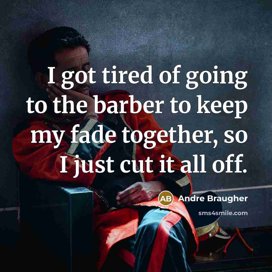 “I got tired of going to the barber to keep…” quote by Andre Braugher