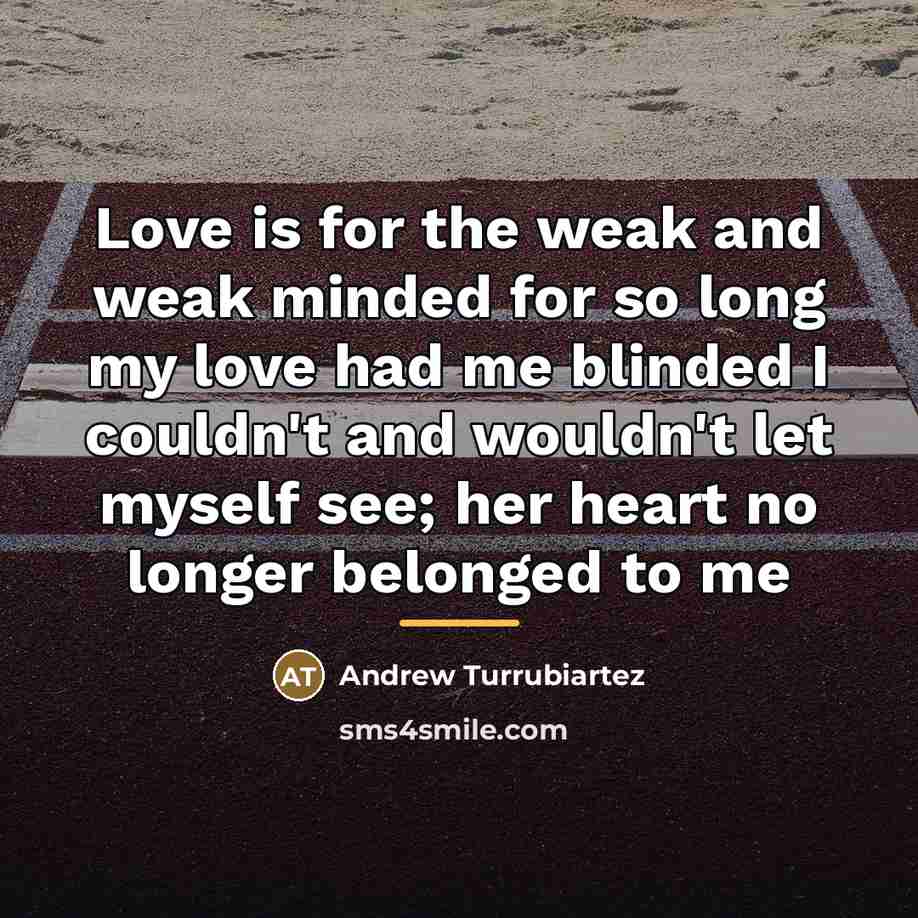 “Love is for the weak and weak minded for so…” quote by Andrew Turrubiartez