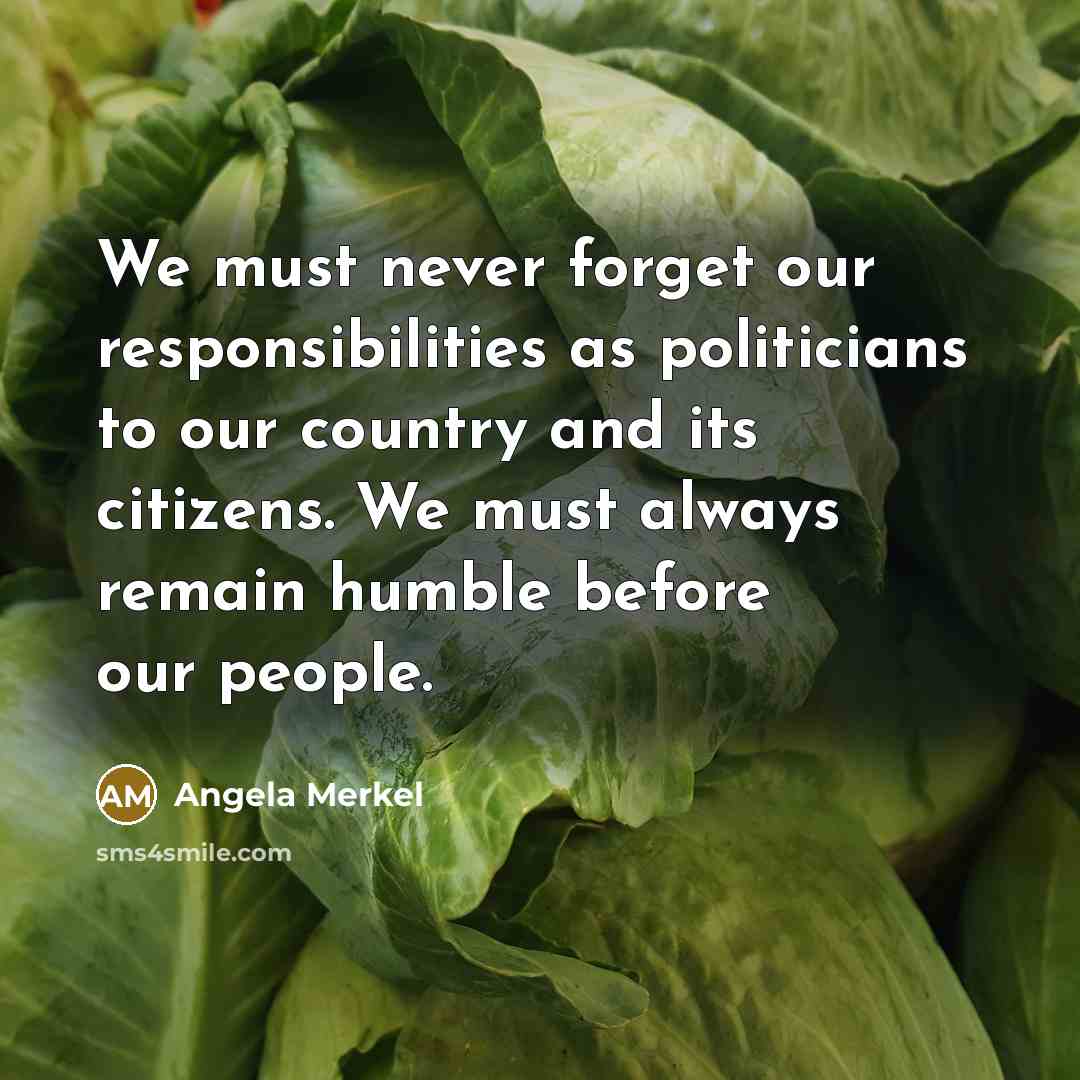 “We must never forget our responsibilities as politicians to our…” quote by Angela Merkel