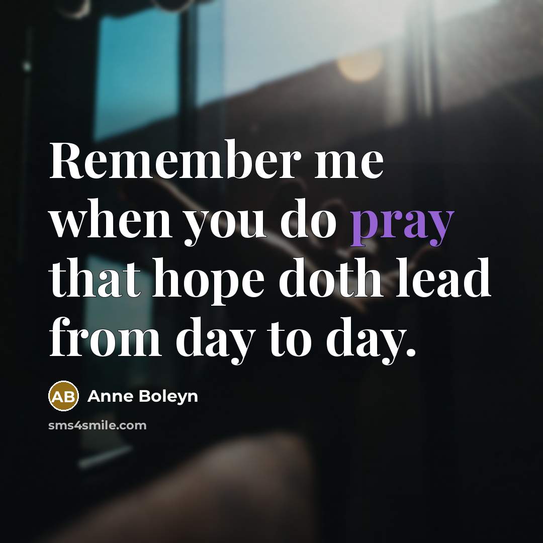 “Remember me when you do pray that hope doth lead…” quote by Anne Boleyn