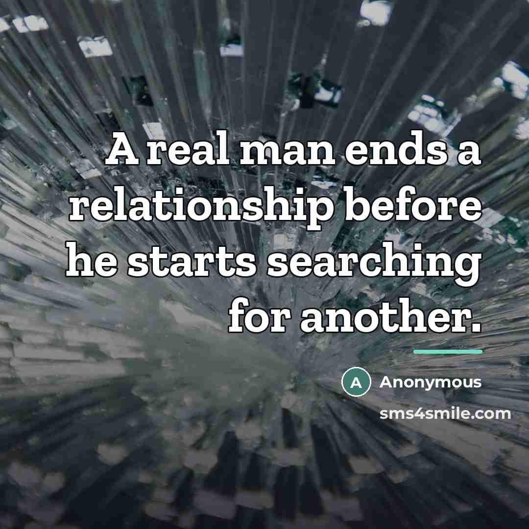 “A real man ends a relationship before he starts searching…” quote by Anonymous