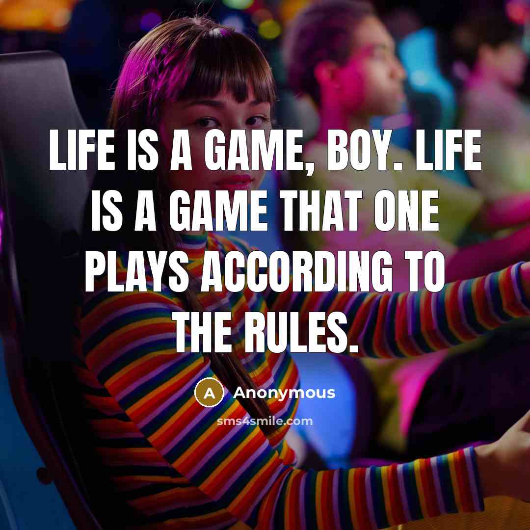 “Life is a game, boy. Life is a game that…” quote by Anonymous