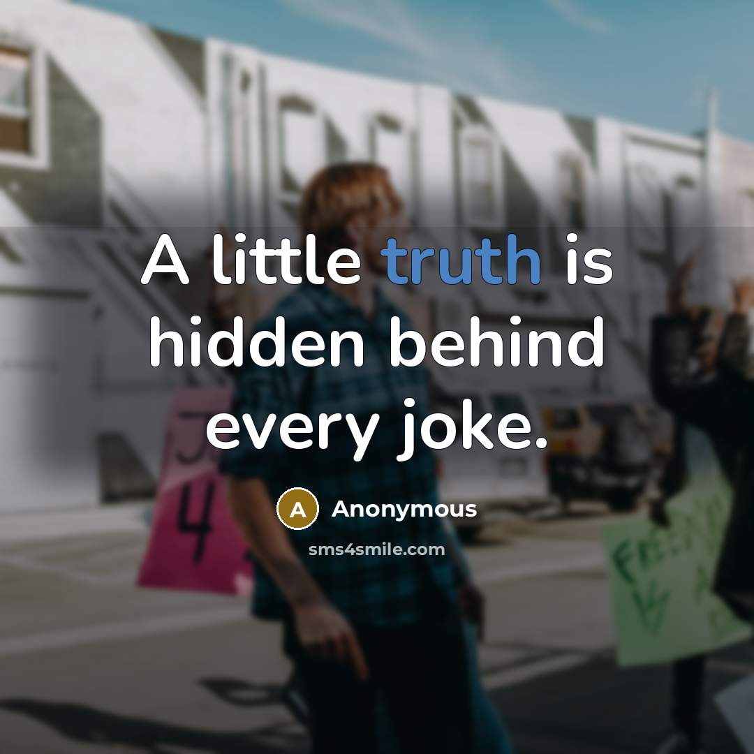 “A little truth is hidden behind every joke.” quote by Anonymous