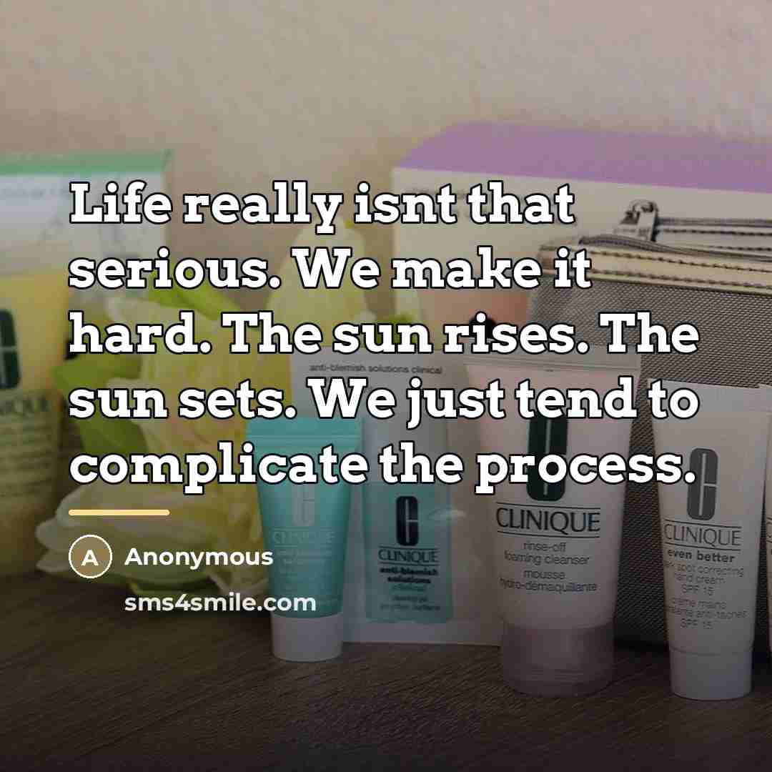 “Life really isnt that serious. We make it hard. The…” quote by Anonymous