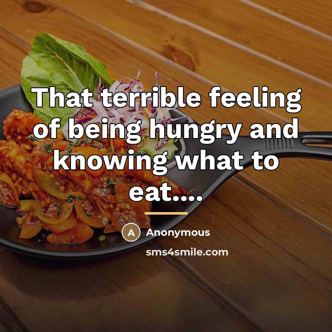 “That terrible feeling of being hungry and knowing what to…” quote by Anonymous