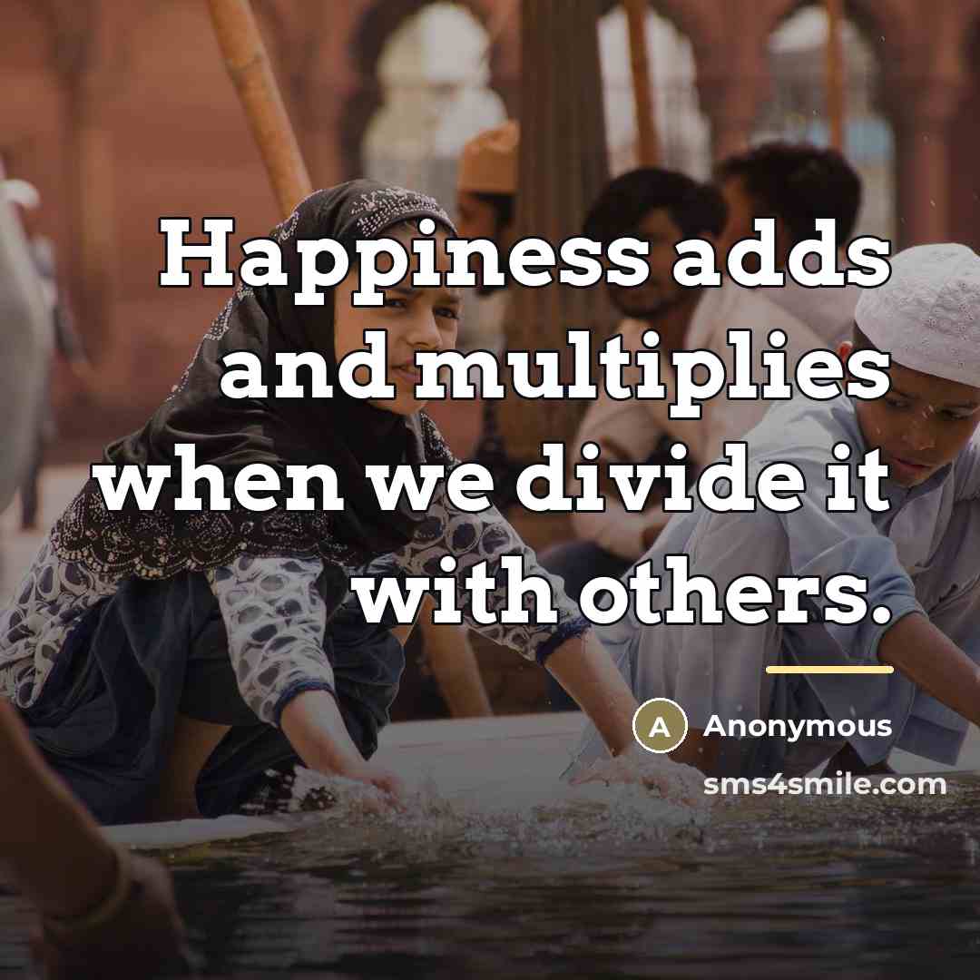 “Happiness adds and multiplies when we divide it with others.…” quote by Anonymous